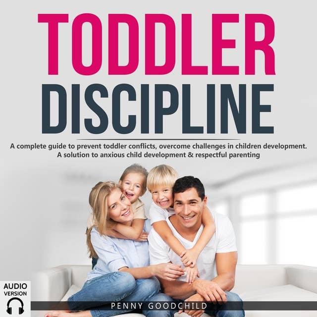 Toddler Discipline: A Complete Guide to Prevent Toddler Conflicts, overcome Challenges in Children Development. A Solution to Anxious Child Development and Respectful Parenting