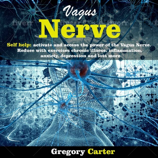 Vagus Nerve: Self Help: Activate and Access the Power of the Vagus Nerve. Reduce with Exercises Chronic Illnes, Inflammation, Anxiety, Depression and Lots More