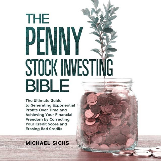The Penny Stock Investing Bible: The Ultimate Guide to Generating Exponential Profits Over Time and Achieving Your Financial Freedom by Correcting Your Credit Score and Erasing Bad Credits
