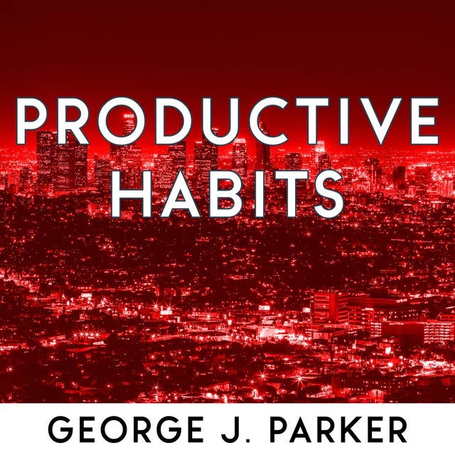 Productive Habits: The secret of successful people: Time management and high productivity technique to get bigger results