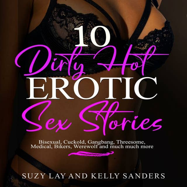10 Dirty Hot Erotic Sex Stories: Bisexual, Cuckold, Gangbang, Threesome, Medical, Bikers, Werewolf and much much more
