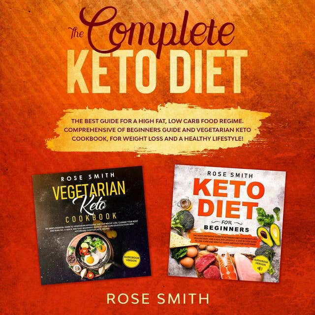 The Complete Keto Diet: The Best Guide for a High Fat, Low Carb Food Regime. Comprehensive of Beginners Guide and Vegetarian Keto Cookbook, for Weight Loss and a Healthy Lifestyle