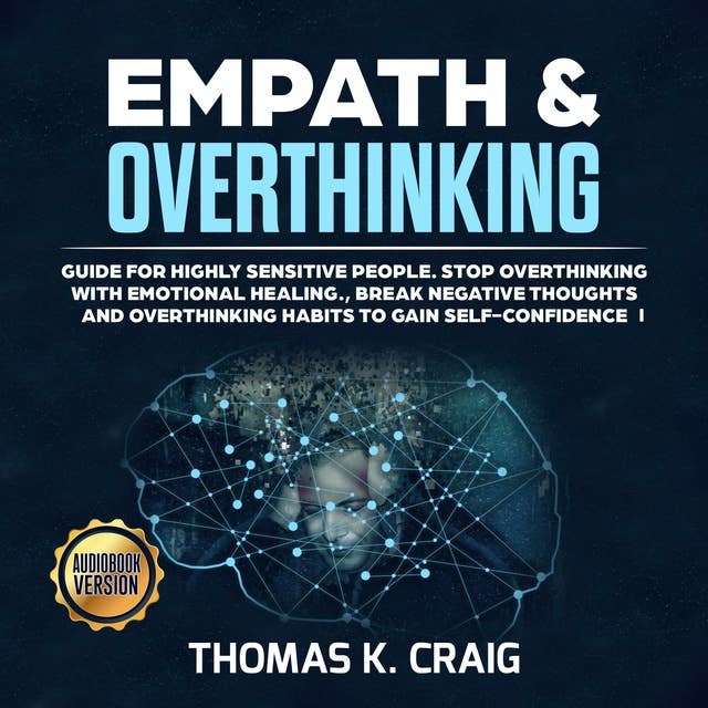 Empath & Overthinking: Guide for Highly Sensitive People. Stop overthinking with Emotional Healing., Break Negative Thoughts and Overthinking Habits to Gain Self-Confidence - I