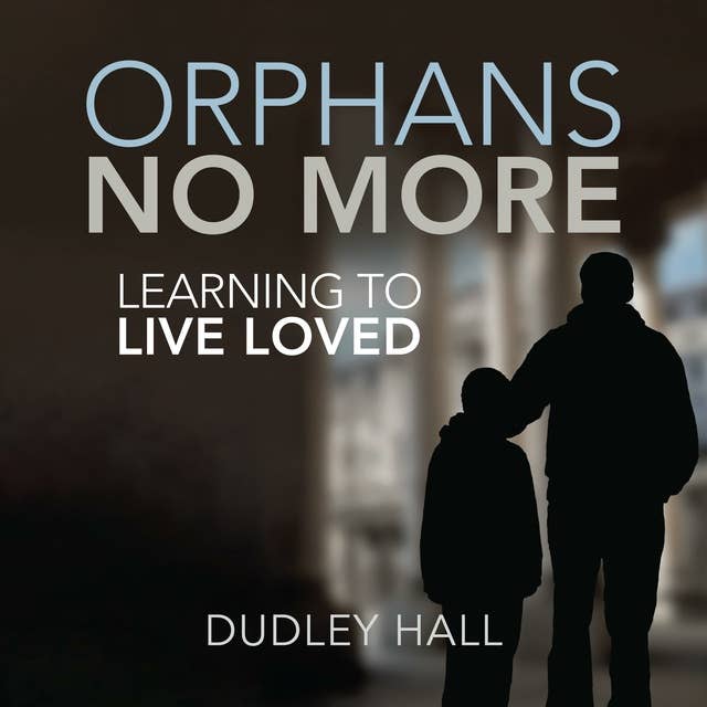 Orphans No More: Learning to Live Loved