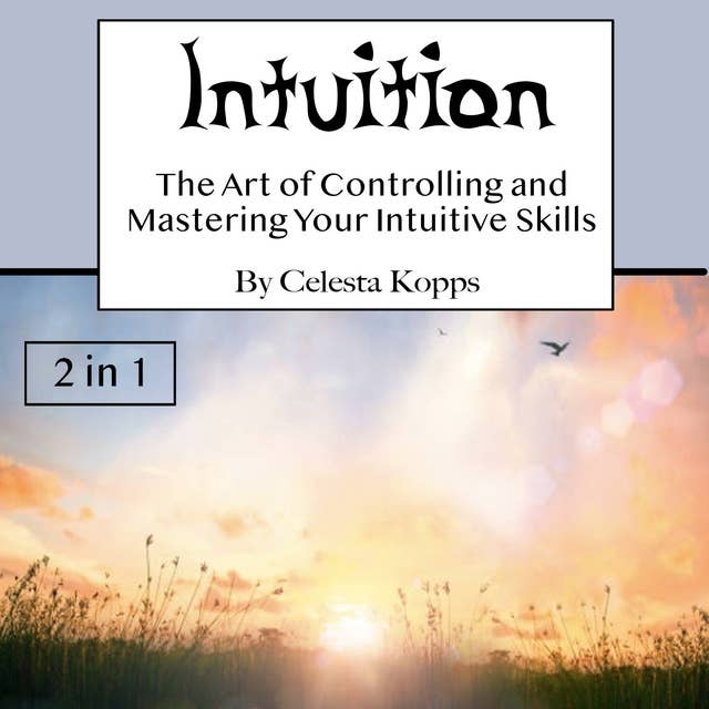 Intuition: The Art of Controlling and Mastering Your Intuitive Skills