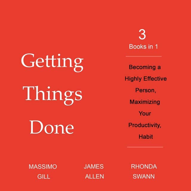 Getting Things Done: 3 Books in 1: Becoming a Highly Effective Person, Maximizing Your Productivity, Habit