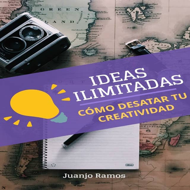 Ideas ilimitadas. Cómo desatar tu creatividad