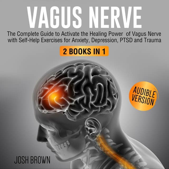 Vagus Nerve 2 books in 1: The Complete Guide to Activate the Healing Power of Vagus Nerve with Self-Help Exercises for Anxiety, Depression, PTSD and Trauma