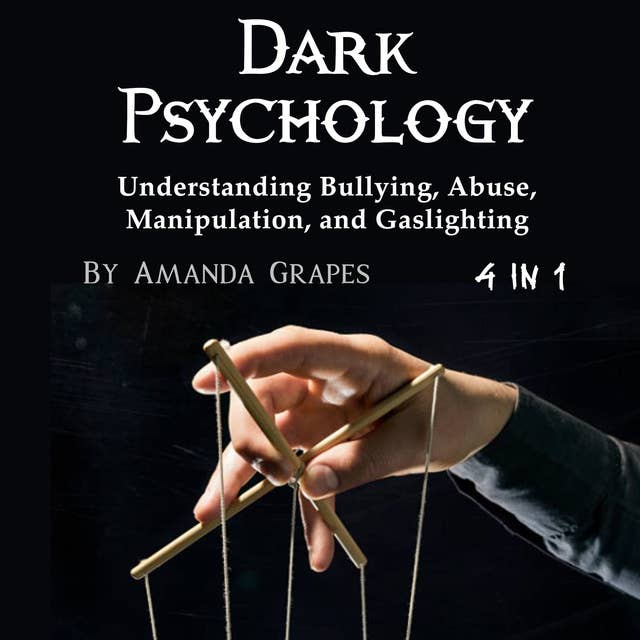 Dark Psychology: Understanding Bullying, Abuse, Manipulation, and Gaslighting