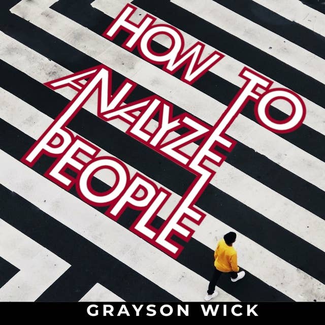 How to Analyze People: The art of analyzing people and personality types through body language, social behaviour and emotional intelligence