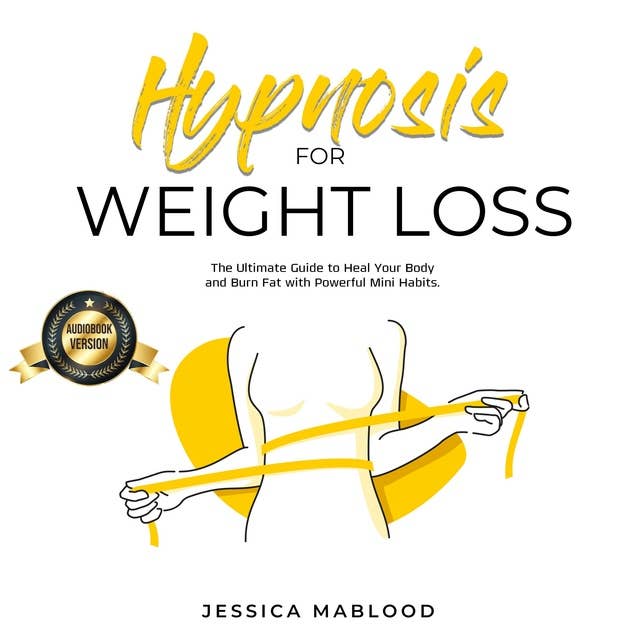 Hypnosis for Weight Loss: The Ultimate Guide to Heal Your Body and Burn Fat with Powerful Mini Habits