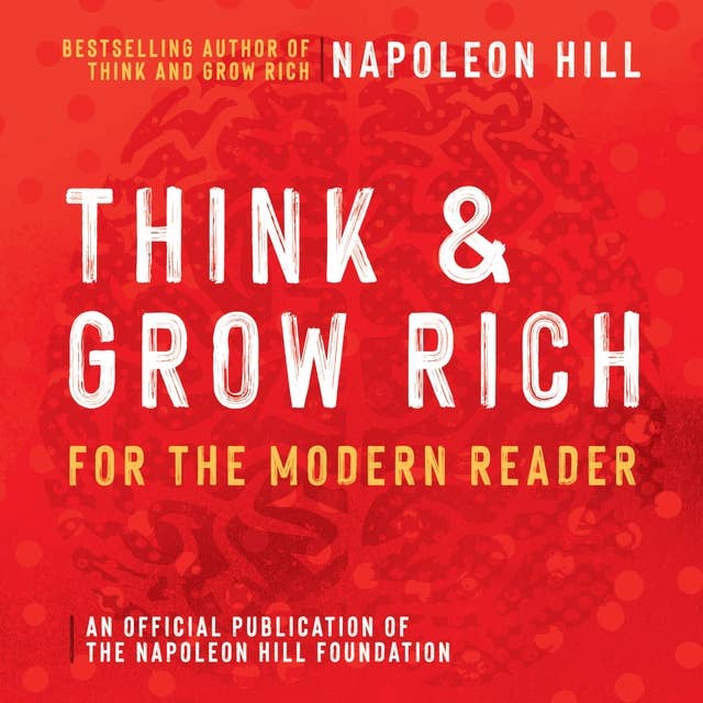 Think and Grow Rich For The Modern Reader: An Official Production of the Napoleon Hill Foundation