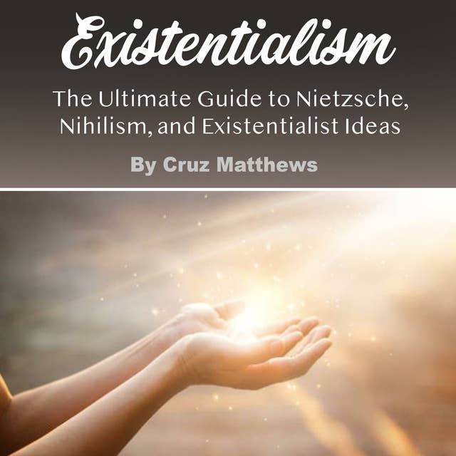 Existentialism: The Ultimate Guide to Nietzsche, Nihilism, and Existentialist Ideas