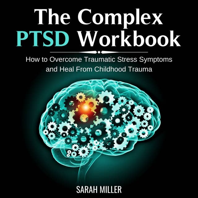 The Complex PTSD Workbook: How to Overcome Traumatic Stress Symptoms and Heal From Childhood Trauma