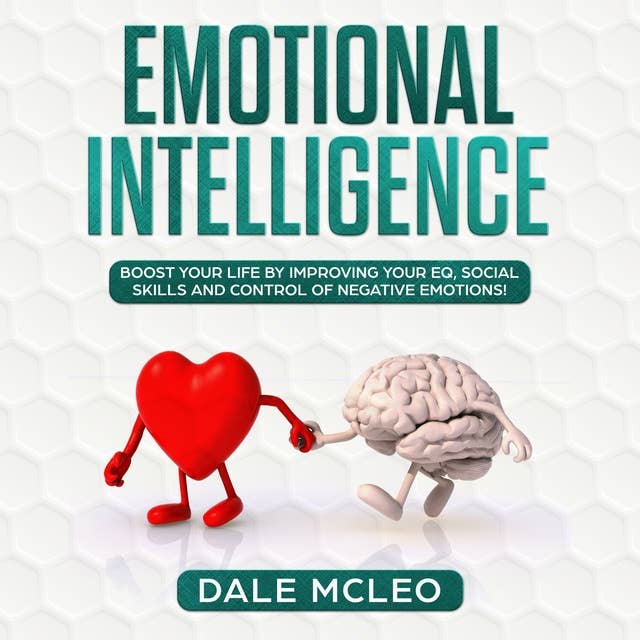 Emotional Intelligence: Boost your life by improving your EQ, Social Skills and Control of Negative Emotions