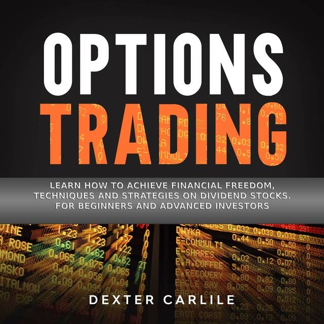 Options Trading: Learn How to Achieve Financial Freedom, Techniques and Strategies on Dividend Stocks. For Beginners and Advanced Investors