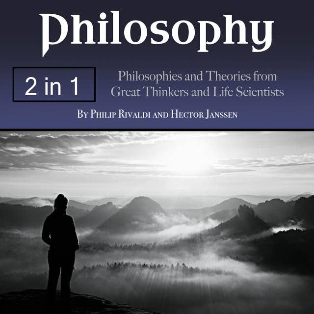 Philosophy: Philosophies and Theories from Great Thinkers and Life Scientists
