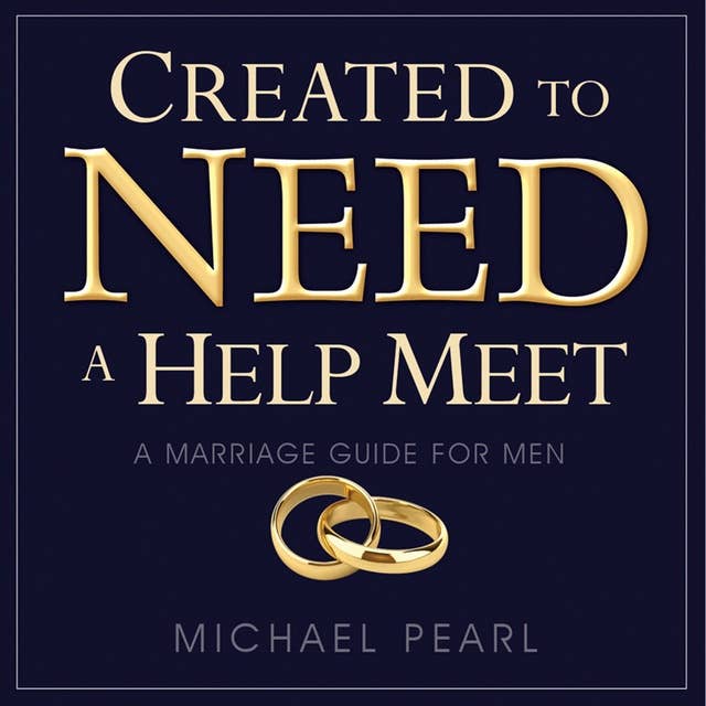 Created to Need a Help Meet: A Marriage Guide for Men