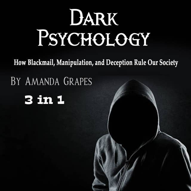 Dark Psychology: How Blackmail, Manipulation, and Deception Rule Our Society