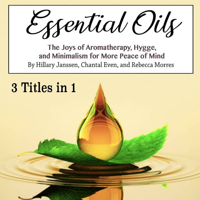 Essential Oils: The Joys of Aromatherapy, Hygge, and Minimalism for More Peace of Mind