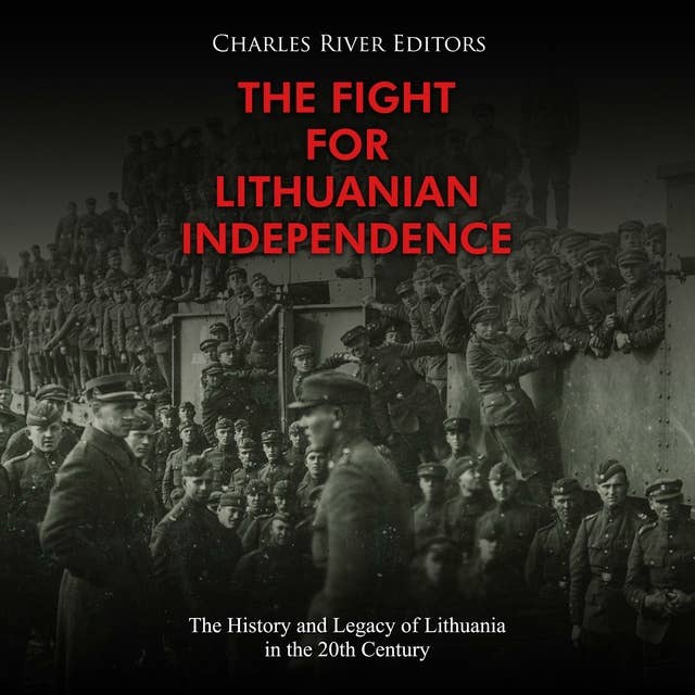 The Fight for Lithuanian Independence: The History and Legacy of Lithuania in the 20th Century
