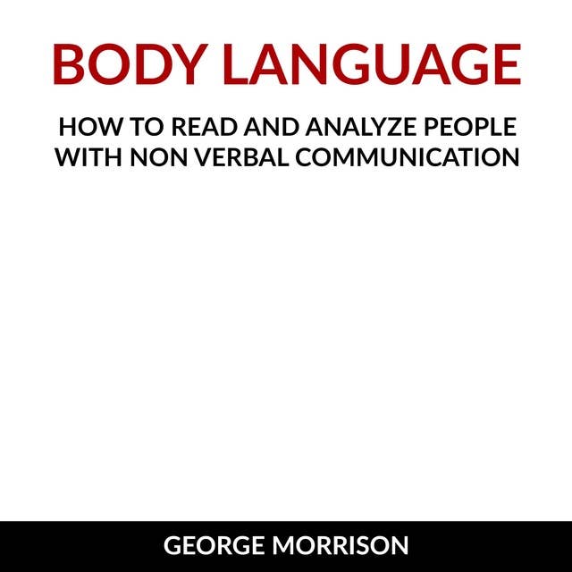 Body Language: How to read and analyze people with non verbal communication