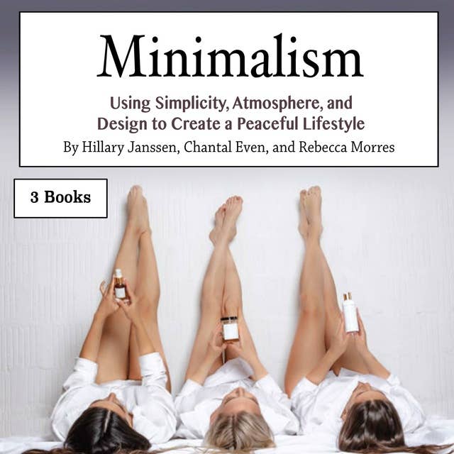 Minimalism: Using Simplicity, Atmosphere, and Design to Create a Peaceful Lifestyle