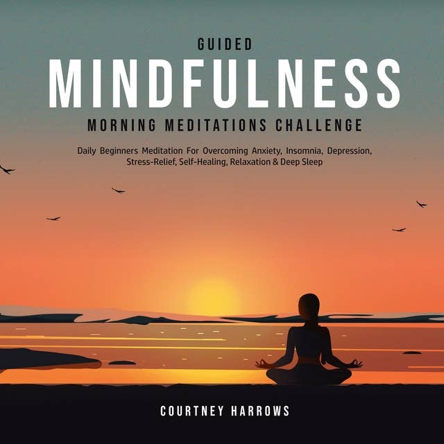 Guided Mindfulness Morning Meditations Challenge: Daily Beginners Meditation For Overcoming Anxiety, Insomnia, Depression, Stress-Relief, Self-Healing, Relaxation & Deep Sleep