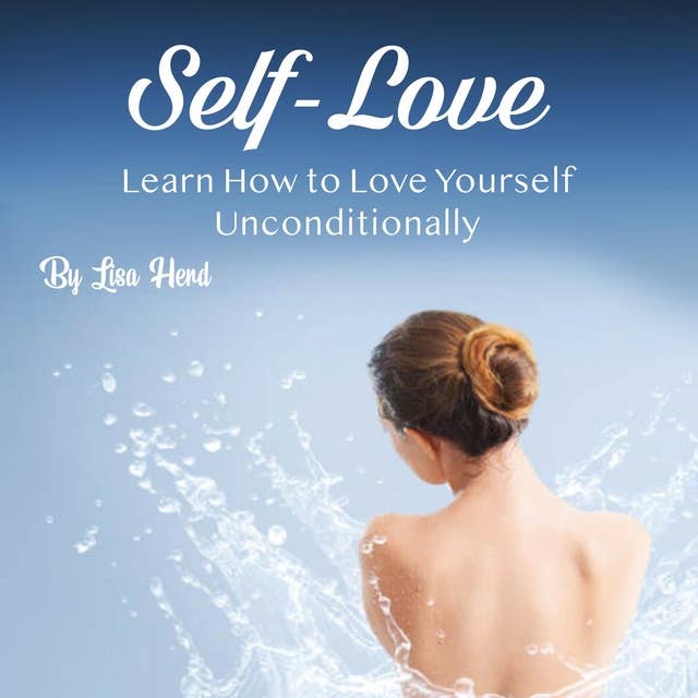 Self-Love: Learn How to Love Yourself Unconditionally