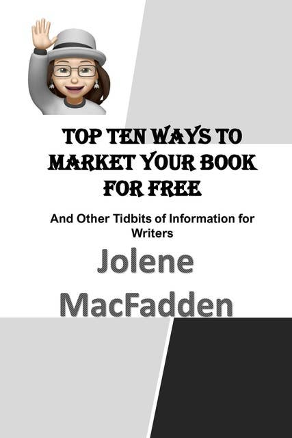 Top Ten Ways to Market Your Book for Free: And Other Tidbits of Information for Writers