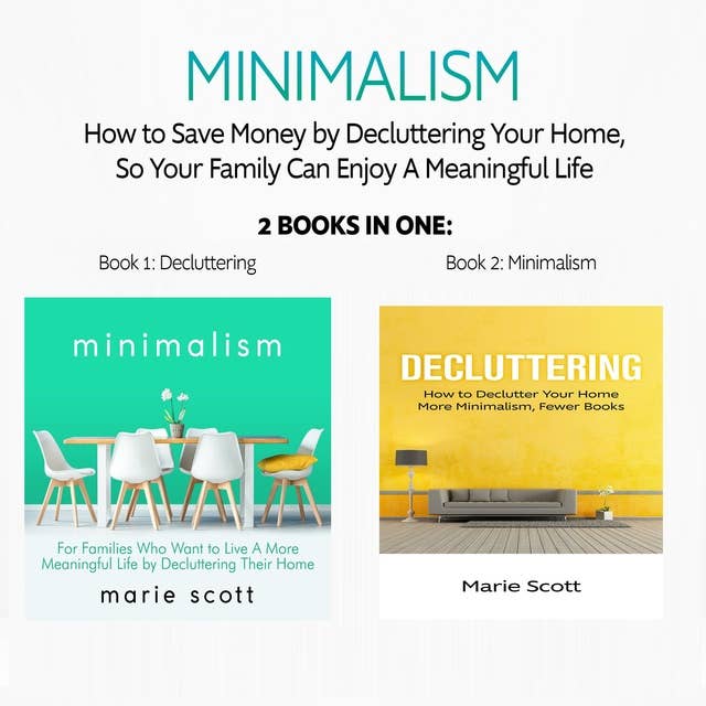 Minimalism: 2 books in one,How to Save Money by Decluttering Your Home, So Your Family Can Enjoy A Meaningful Life: Book 1: Decluttering: How to Declutter Your Home - Book 2: Minimalism:  A More Meaningful Life by Decluttering