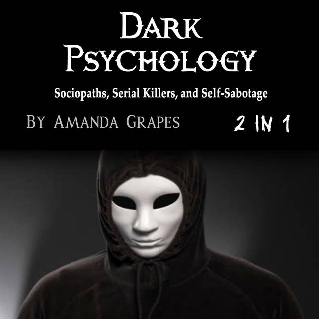 Dark Psychology: Sociopaths, Serial Killers, and Self-Sabotage