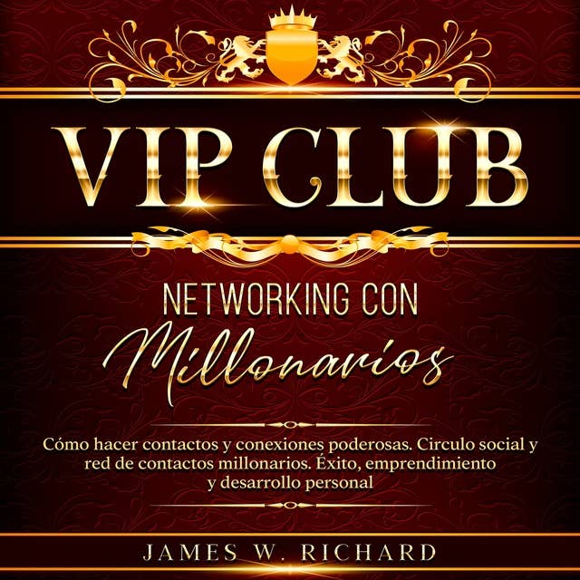 Vip Club - Networking con millonarios: Cómo hacer contactos y conexiones poderosas. Circulo Social y red de contactos millonarios. Éxito, emprendimiento y desarrollo personal