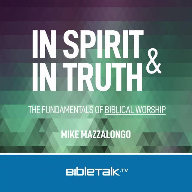 In Spirit and In Truth: The Fundamentals of Biblical Worship