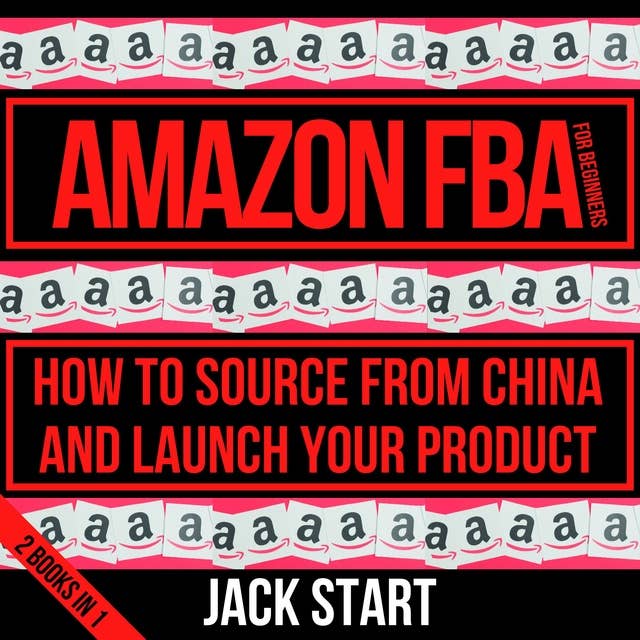 Amazon FBA For Beginners: How To Source From China And Launch Your Product 2 Books In 1