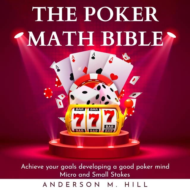 THE POKER MATH BIBLE : Achieve your goals developing a good poker mind. Micro and Small Stakes