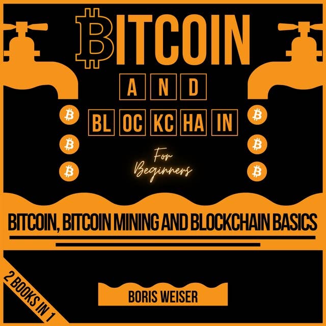 Bitcoin And Blockchain For Beginners: Bitcoin, Bitcoin Mining And Blockchain Basics