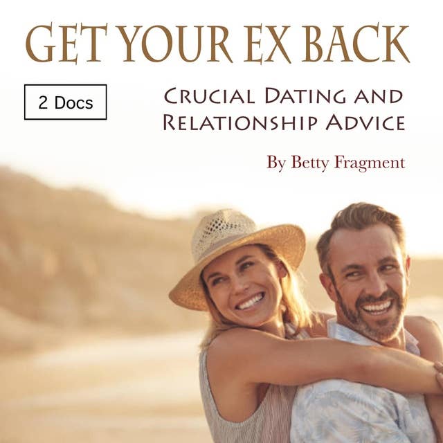 Get Your Ex Back: Crucial Dating and Relationship Advice