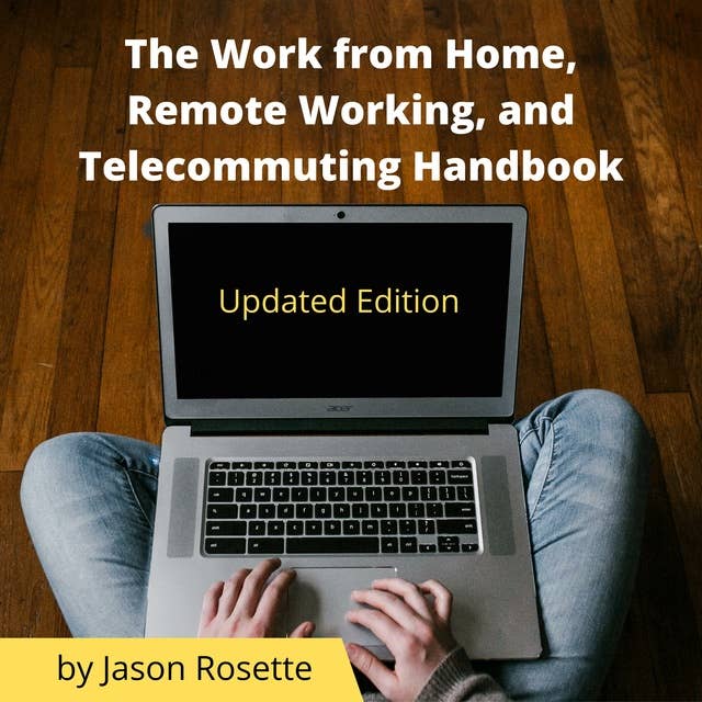 The Work from Home, Remote Working, and Telecommuting Handbook: Updated Edition