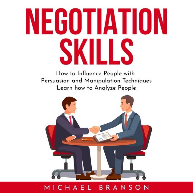 Negotiation Skills: How to Influence People with Persuasion and Manipulation Techniques Learn how to Analyze People