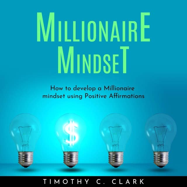 Millionaire mindset: How to develop a Millionaire mindset using Positive Affirmations