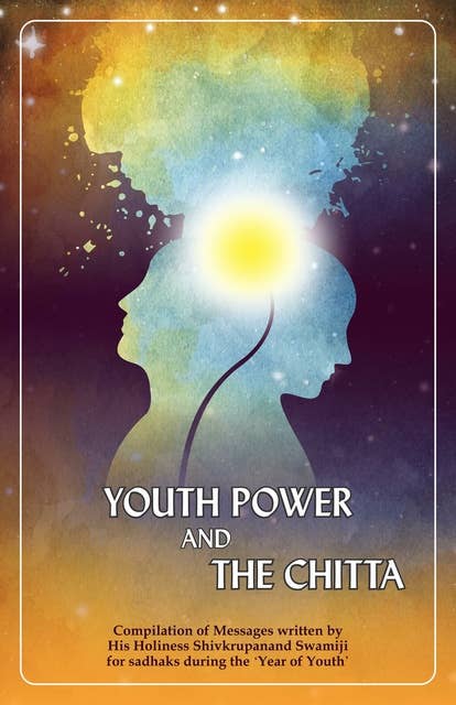 Yuva Shakti Aur Chitta, English (Youth Power And The Chitta): Compilation of Messages written by His Holiness Shivkrupanand Swamiji for sadhaks during the 'Year of Youth'