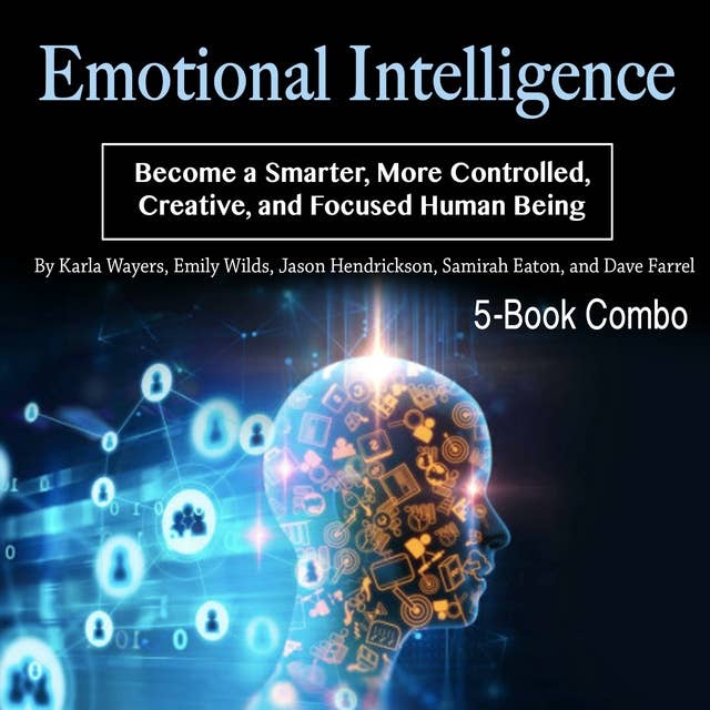 Emotional Intelligence: Become a Smarter, More Controlled, Creative, and Focused Human Being