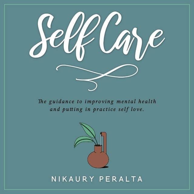Self Care: Guidance to improving mental health and putting self-love into practice.