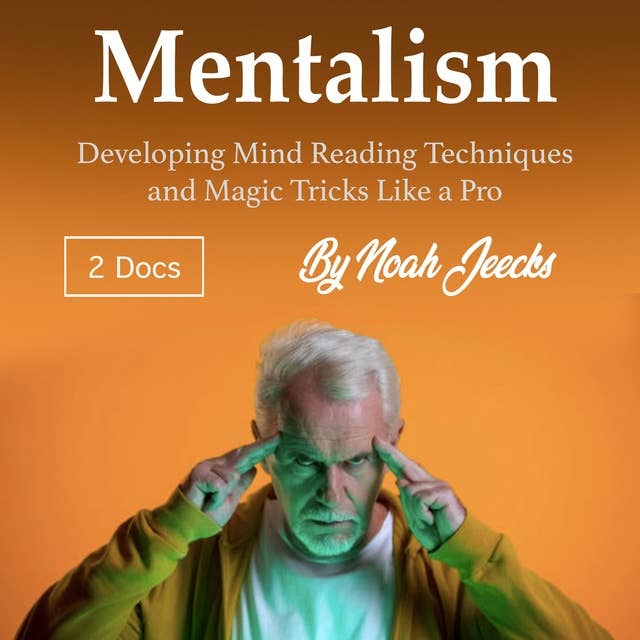 Mentalism: Developing Mind Reading Techniques and Magic Tricks Like a Pro