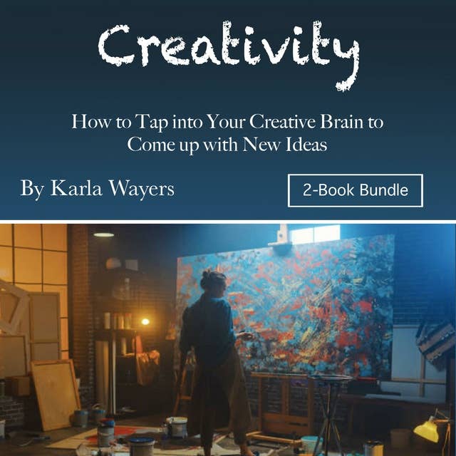 Creativity: How to Tap into Your Creative Brain to Come up with New Ideas
