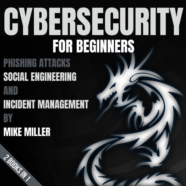 Cybersecurity For Beginners: Phishing Attacks, Social Engineering And Incident Management | 2 Books In 1