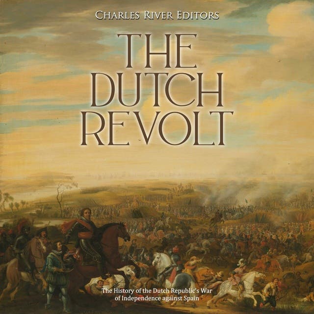 The Dutch Revolt: The History of the Dutch Republic’s War of ...