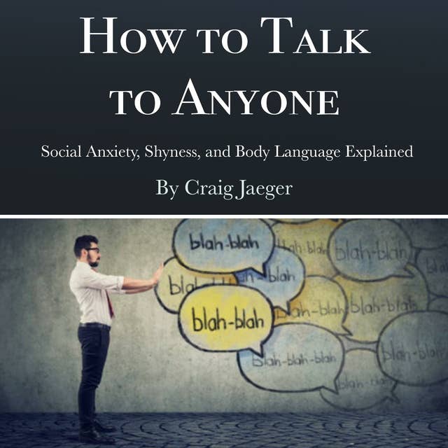How to Talk to Anyone: Social Anxiety, Shyness, and Body Language Explained