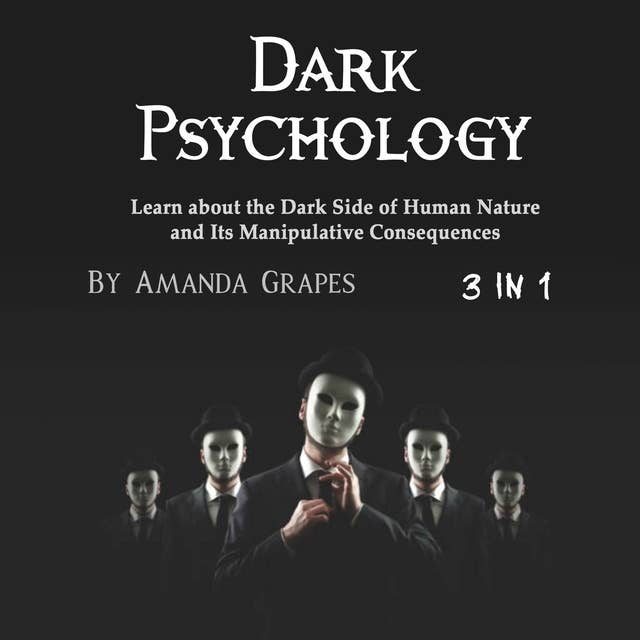 Dark Psychology: Learn about the Dark Side of Human Nature and Its Manipulative Consequences
